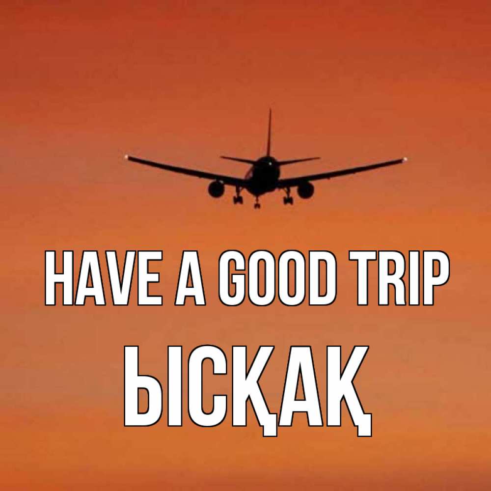 Greetings card с именем, ЫСҚАҚ Have a good trip силуэт самолета Greetings with text for free download 