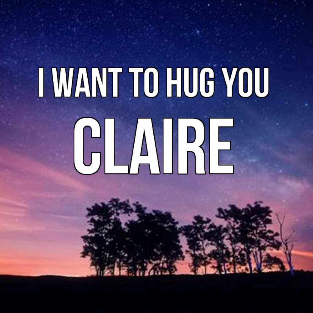 Greetings card с именем, Claire I want to hug you силуэты деревьев Greetings with text for free download 