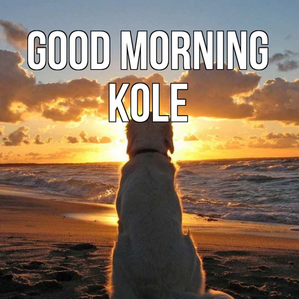 Greetings card с именем, Kole Good morning восход солнца Greetings with text for free download 