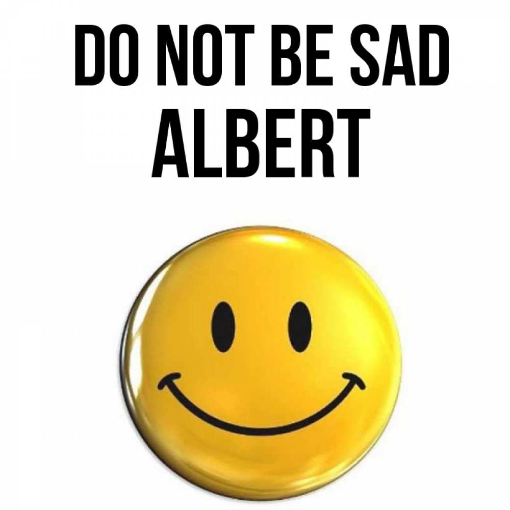 Greetings card с именем, Albert Do not be sad желаем всем позитива Greetings with text for free download 