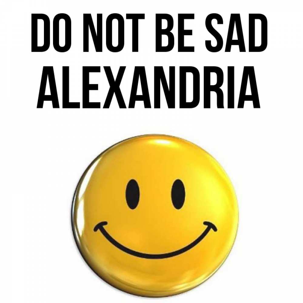 Greetings card с именем, Alexandria Do not be sad триде смайл Greetings with text for free download 