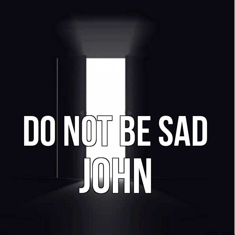 Greetings card с именем, John Do not be sad открытая дверь Greetings with text for free download 
