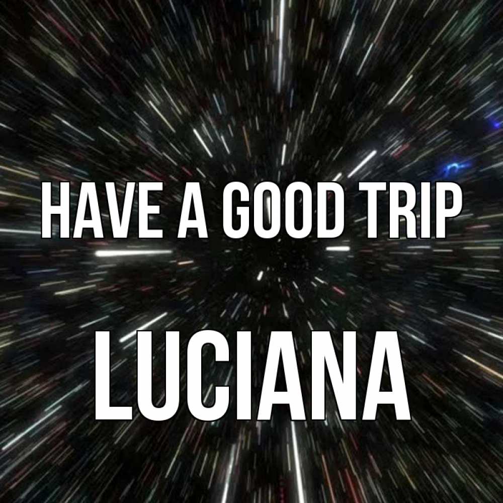 Greetings card с именем, Luciana Have a good trip туннель Greetings with text for free download 