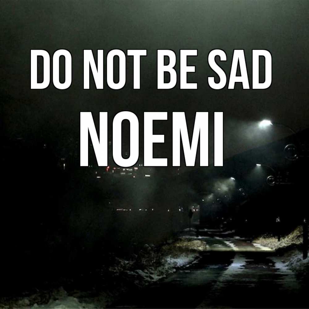 Greetings card с именем, Noemi Do not be sad фонари Greetings with text for free download 