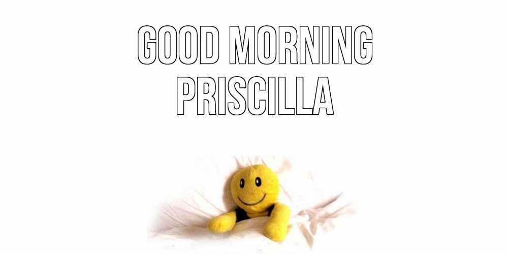 Greetings card с именем, Priscilla Good morning смайл, кровать Greetings with text for free download 