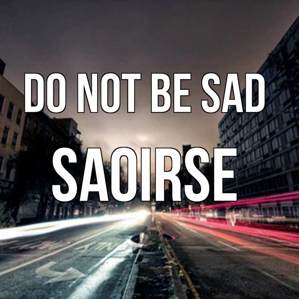 Greetings card с именем, Saoirse Do not be sad съемка ночью Greetings with text for free download 