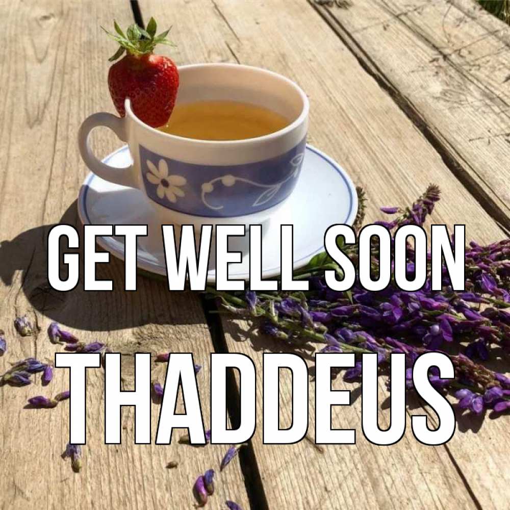 Greetings card с именем, Thaddeus Get well soon чай Greetings with text for free download 