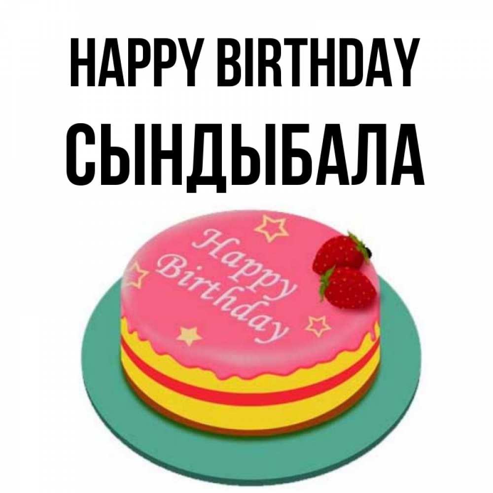 Greetings card с именем, СЫНДЫБАЛА Happy Birthday торт, клубника, днюха Greetings with text for free download 
