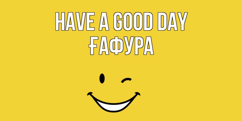 Greetings card с именем, ҒАФУРА Have a good day позитивного дня Greetings with text for free download 