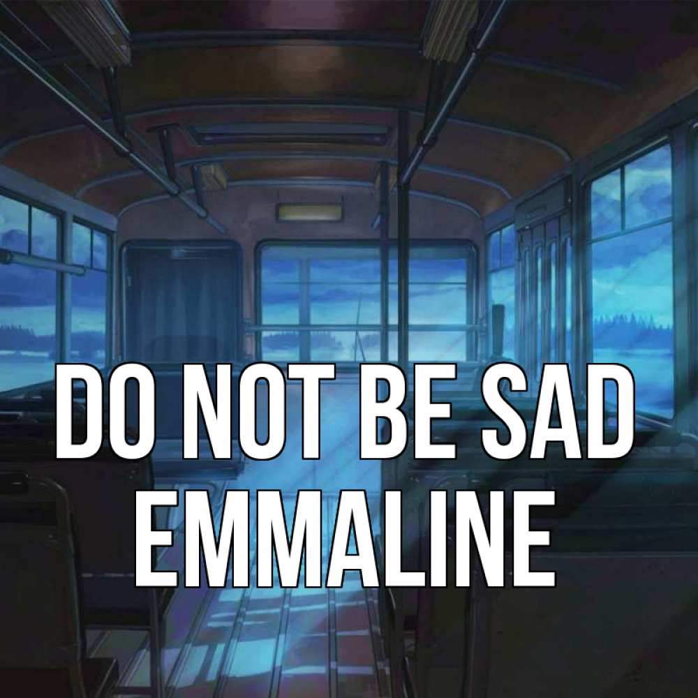 Greetings card с именем, Emmaline Do not be sad страшилка Greetings with text for free download 
