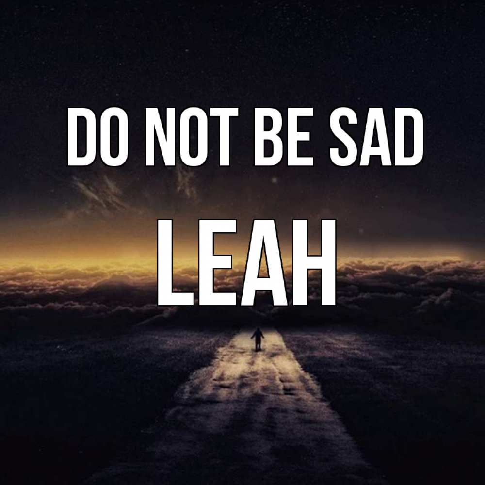 Greetings card с именем, Leah Do not be sad дорога в никуда Greetings with text for free download 