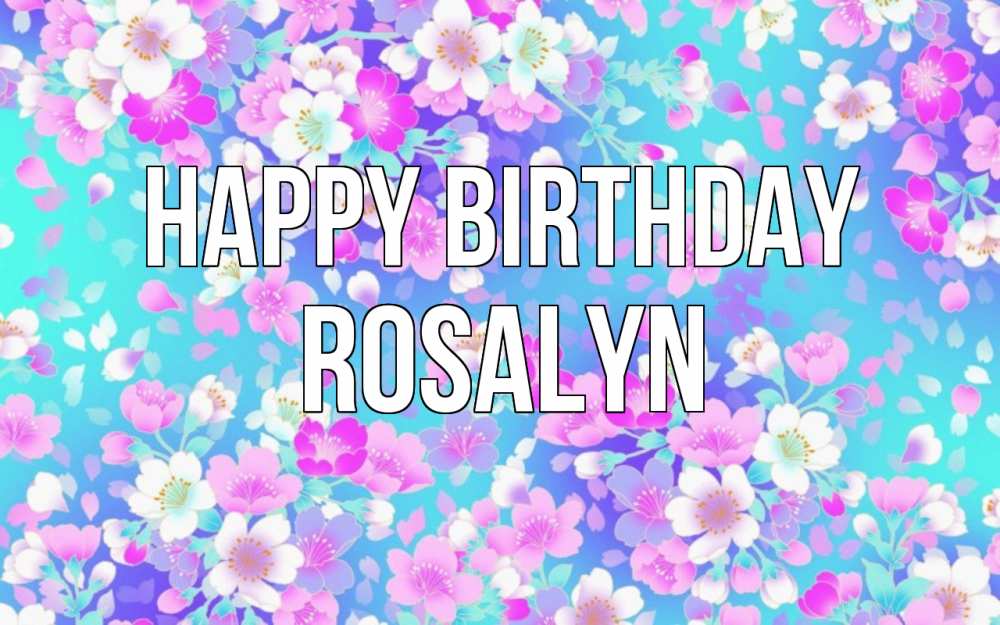 Greetings card с именем, Rosalyn Happy Birthday открытка с заливкой Greetings with text for free download 