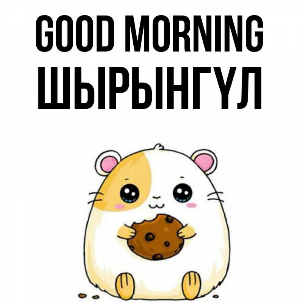 Greetings card с именем, ШЫРЫНГҮЛ Good morning есть печеньку. Утречко Greetings with text for free download 
