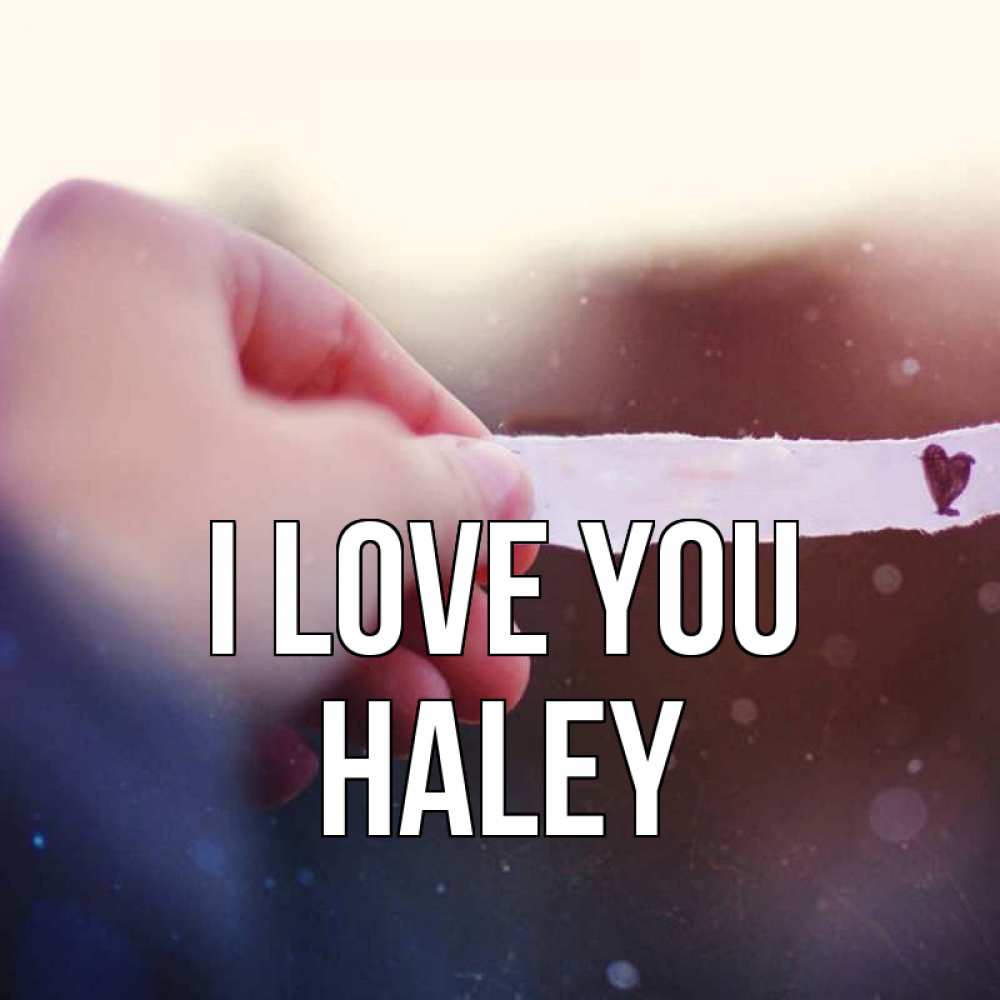 Greetings card с именем, Haley I love you для тебя Greetings with text for free download 