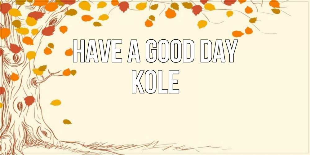 Greetings card с именем, Kole Have a good day осенний листопад Greetings with text for free download 