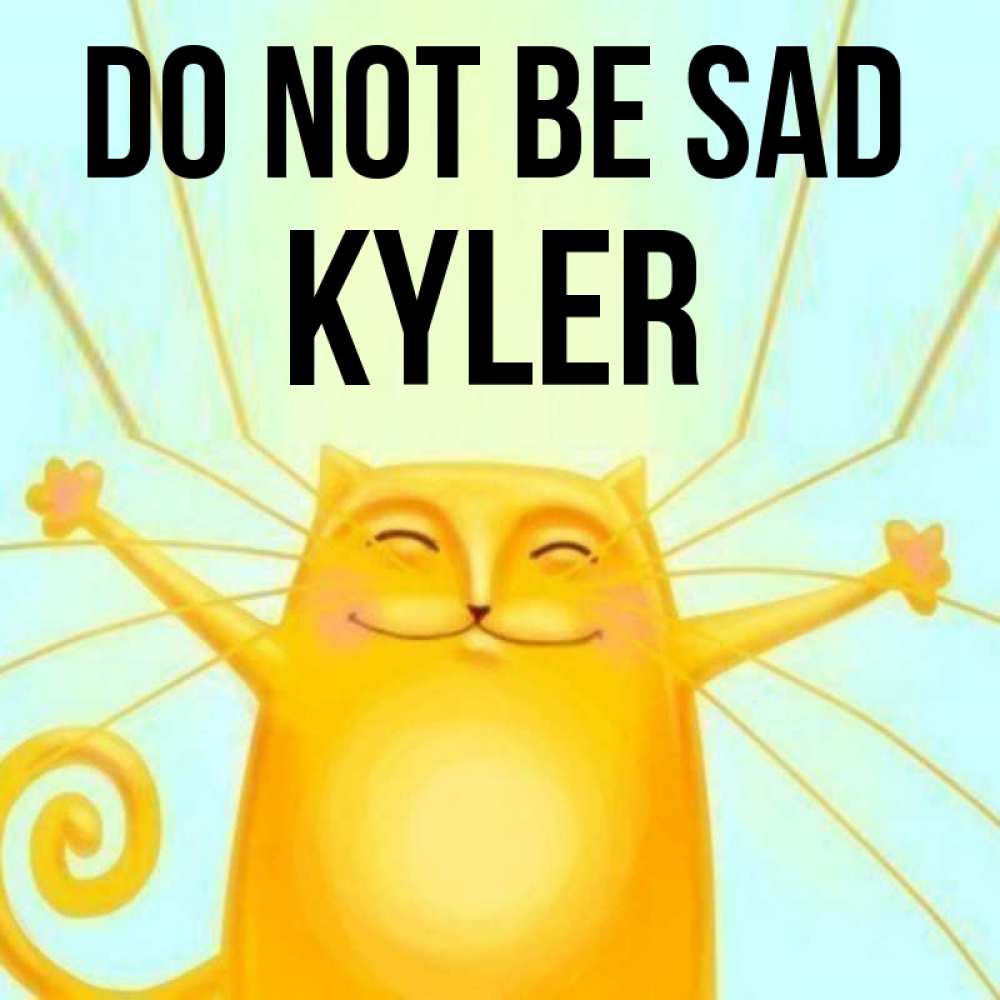 Greetings card с именем, Kyler Do not be sad обнимашки усатые Greetings with text for free download 