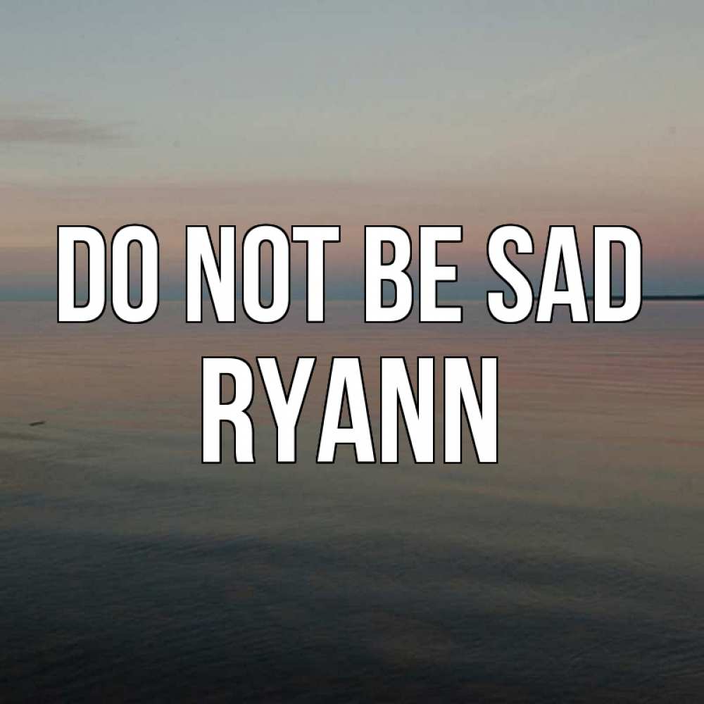 Greetings card с именем, Ryann Do not be sad водная гладь Greetings with text for free download 