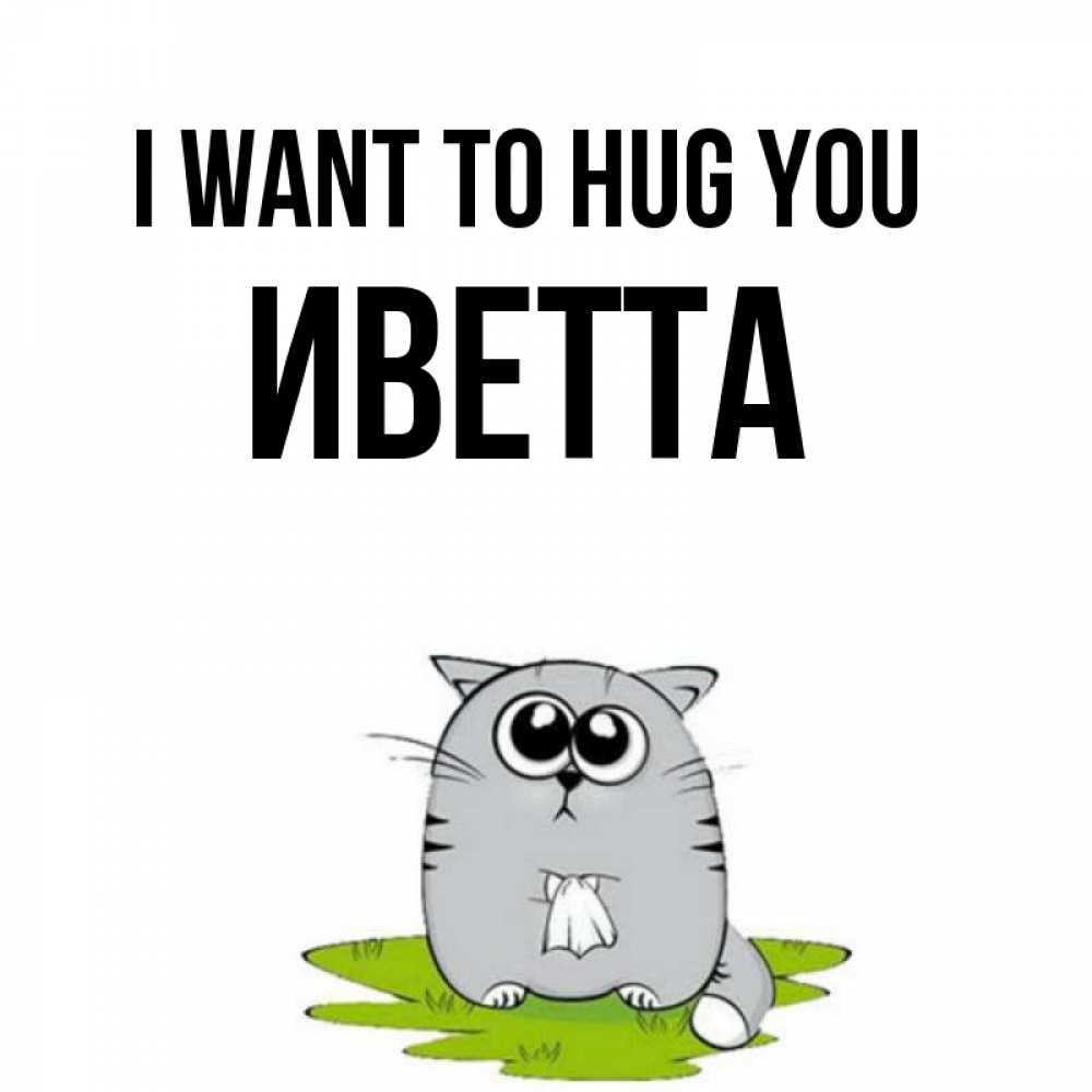 Greetings card с именем, Иветта I want to hug you котик теребит платочек сидя на травке Greetings with text for free download 
