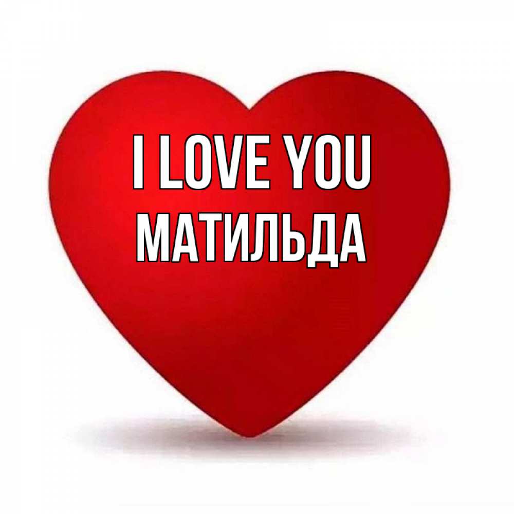 Greetings card с именем, Матильда I love you надпись Greetings with text for free download 