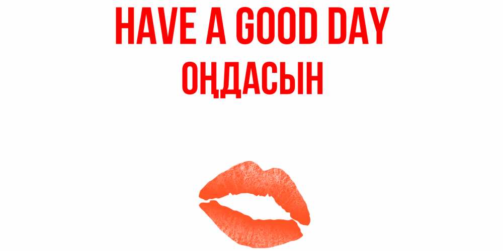 Greetings card с именем, ОҢДАСЫН Have a good day удачного дня с поцелуем Greetings with text for free download 