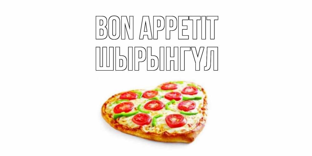 Greetings card с именем, ШЫРЫНГҮЛ Bon Appetit пицца Greetings with text for free download 