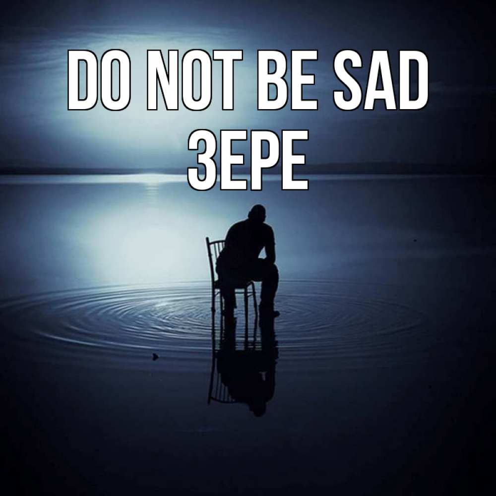 Greetings card с именем, ЗЕРЕ Do not be sad разводы на воде Greetings with text for free download 