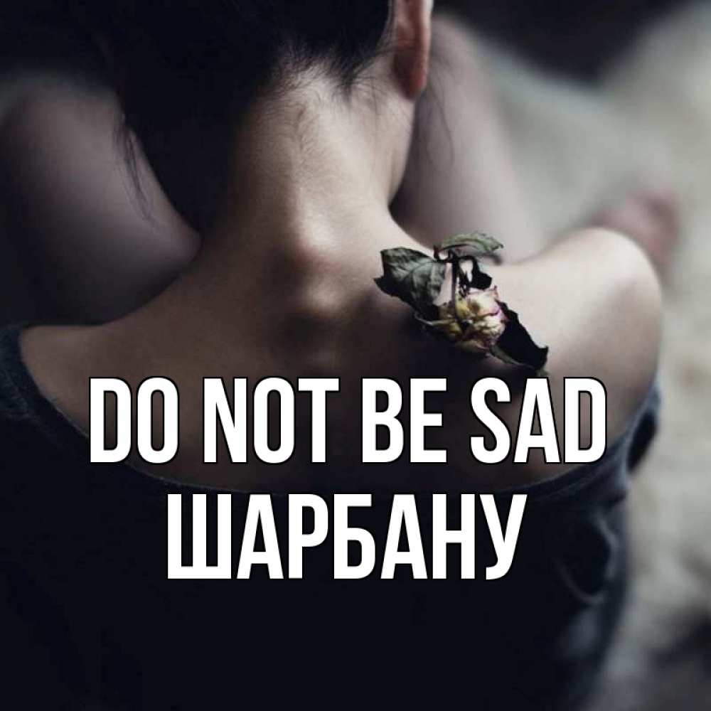 Greetings card с именем, ШАРБАНУ Do not be sad девушка со спины Greetings with text for free download 