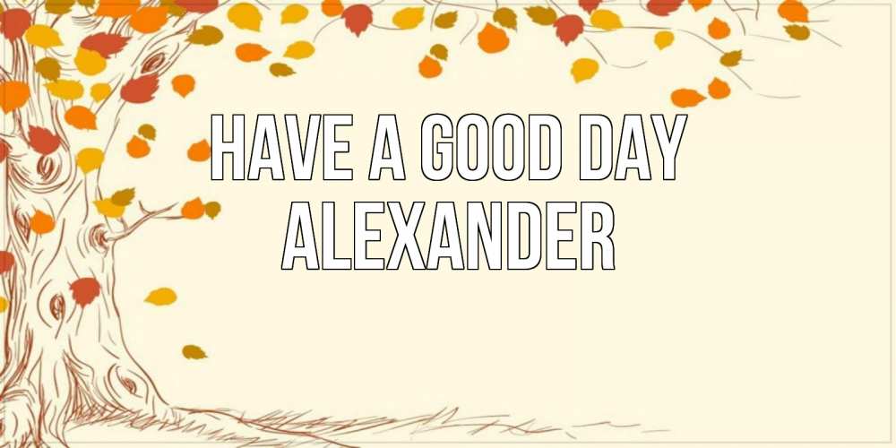 Greetings card с именем, Alexander Have a good day осенний листопад Greetings with text for free download 