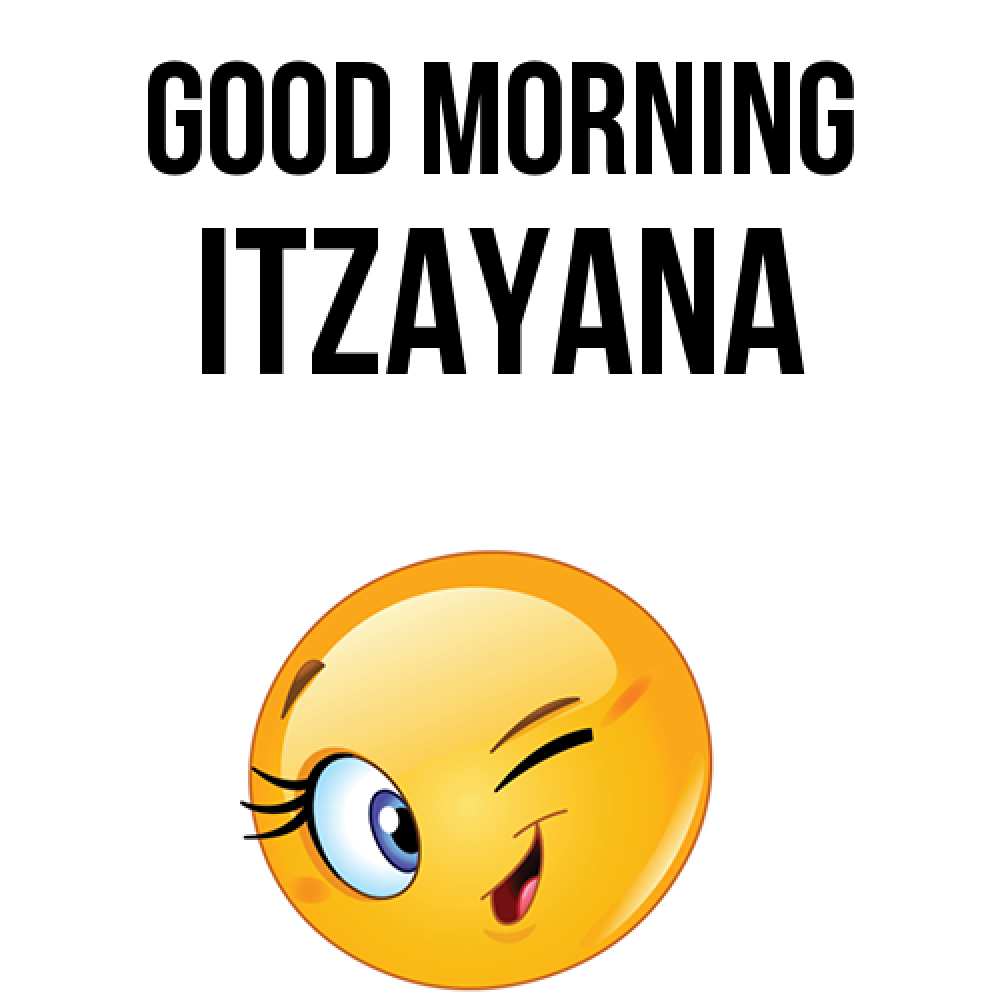 Greetings card с именем, Itzayana Good morning хорошее настроение Greetings with text for free download 