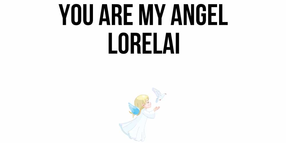 Greetings card с именем, Lorelai You are my angel ангел, голубь Greetings with text for free download 
