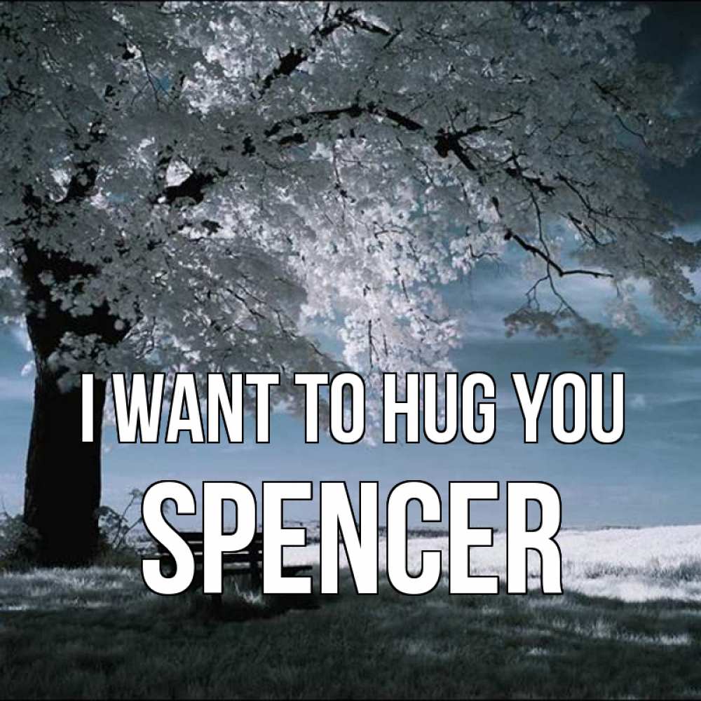 Greetings card с именем, Spencer I want to hug you дерево Greetings with text for free download 