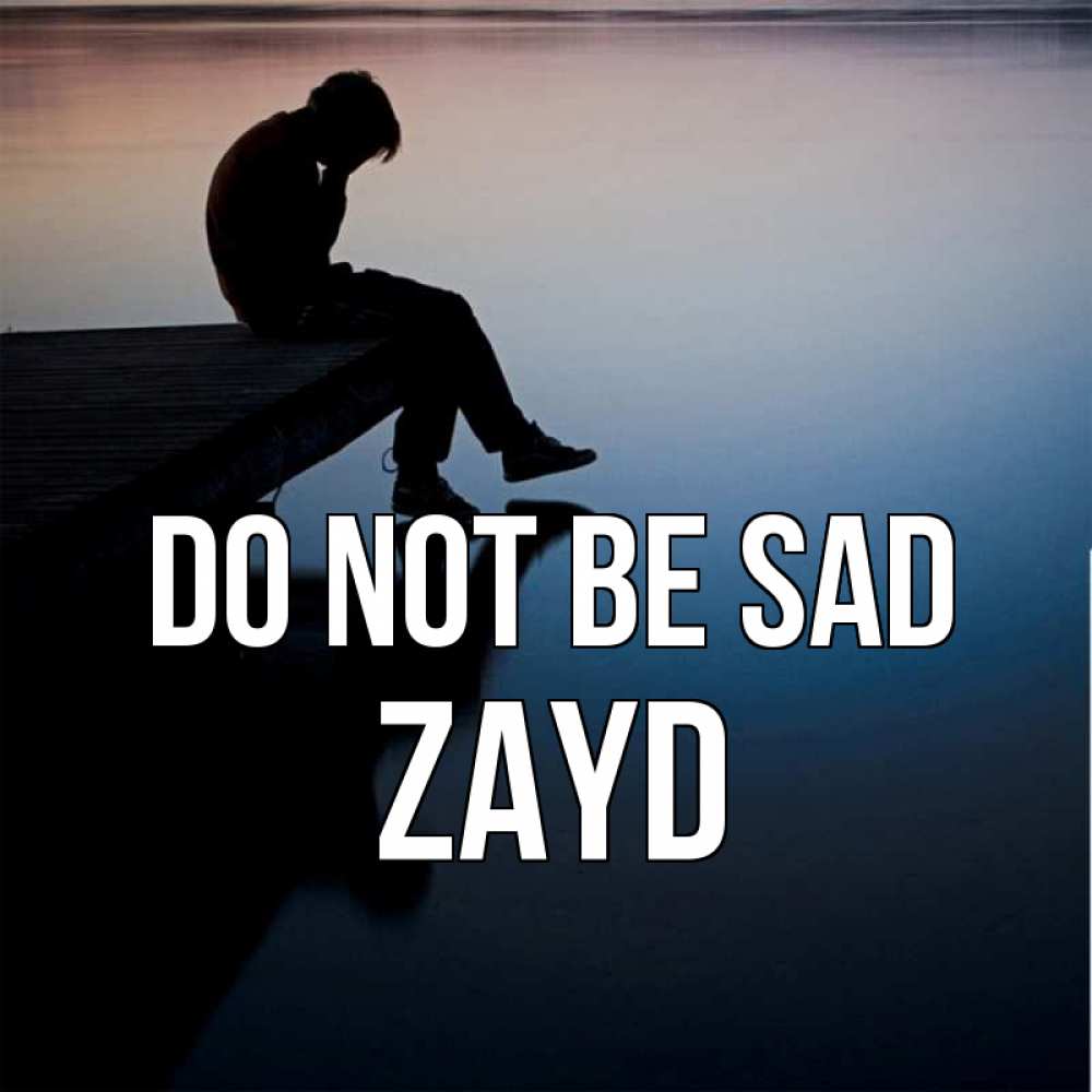Greetings card с именем, Zayd Do not be sad печаль Greetings with text for free download 