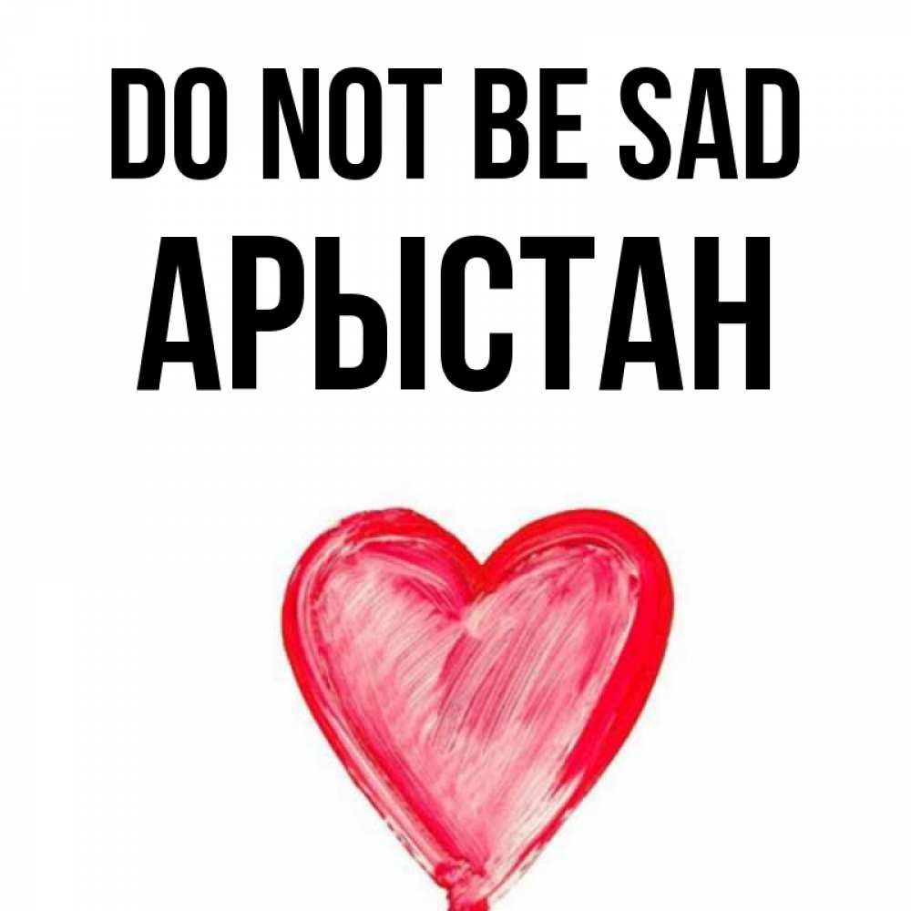 Greetings card с именем, Арыстан Do not be sad сердечко Greetings with text for free download 