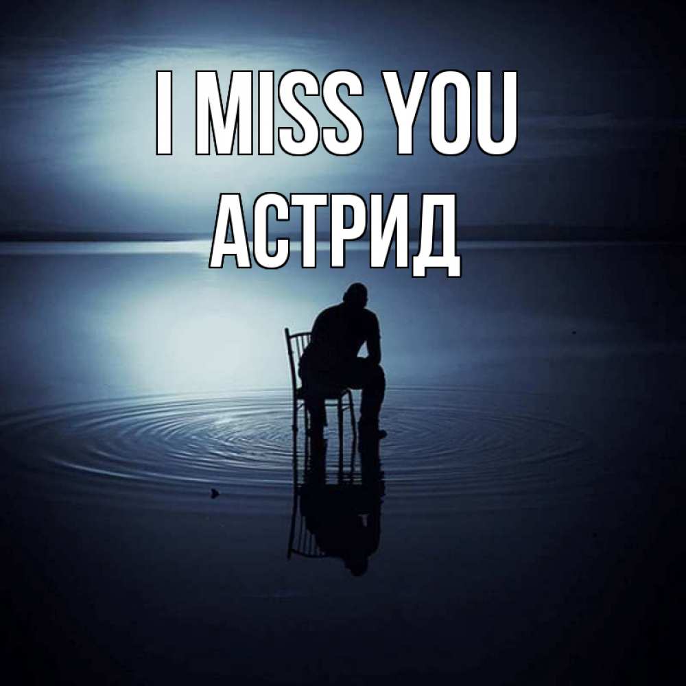 Greetings card с именем, Астрид I miss you грусть Greetings with text for free download 