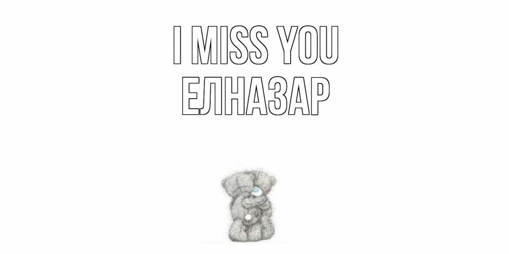 Greetings card с именем, Елназар I miss you мишки Greetings with text for free download 