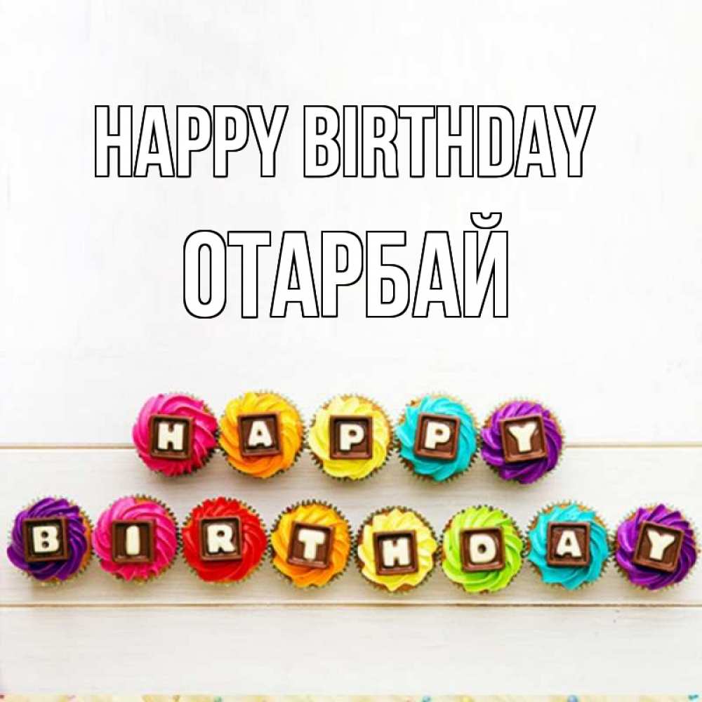 Greetings card с именем, ОТАРБАЙ Happy Birthday из кексов и шоколада Greetings with text for free download 