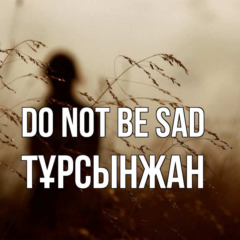 Greetings card с именем, ТҰРСЫНЖАН Do not be sad грусть Greetings with text for free download 