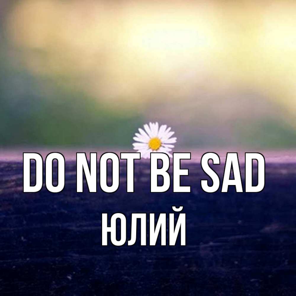 Greetings card с именем, Юлий Do not be sad красота Greetings with text for free download 