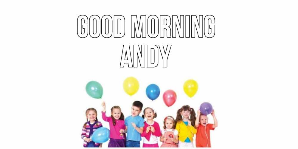 Greetings card с именем, Andy Good morning веселье Greetings with text for free download 