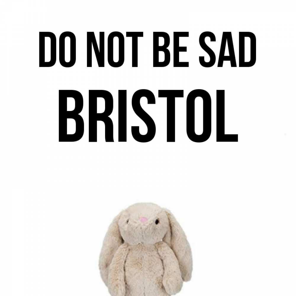 Greetings card с именем, Bristol Do not be sad детская игрушка зайчика Greetings with text for free download 
