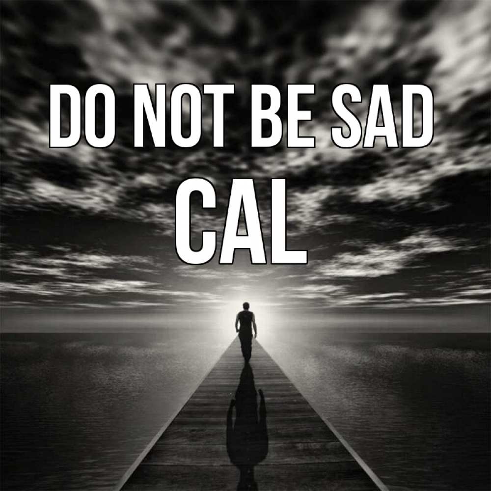 Greetings card с именем, Cal Do not be sad человек Greetings with text for free download 