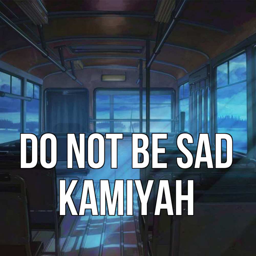 Greetings card с именем, Kamiyah Do not be sad страшилка Greetings with text for free download 
