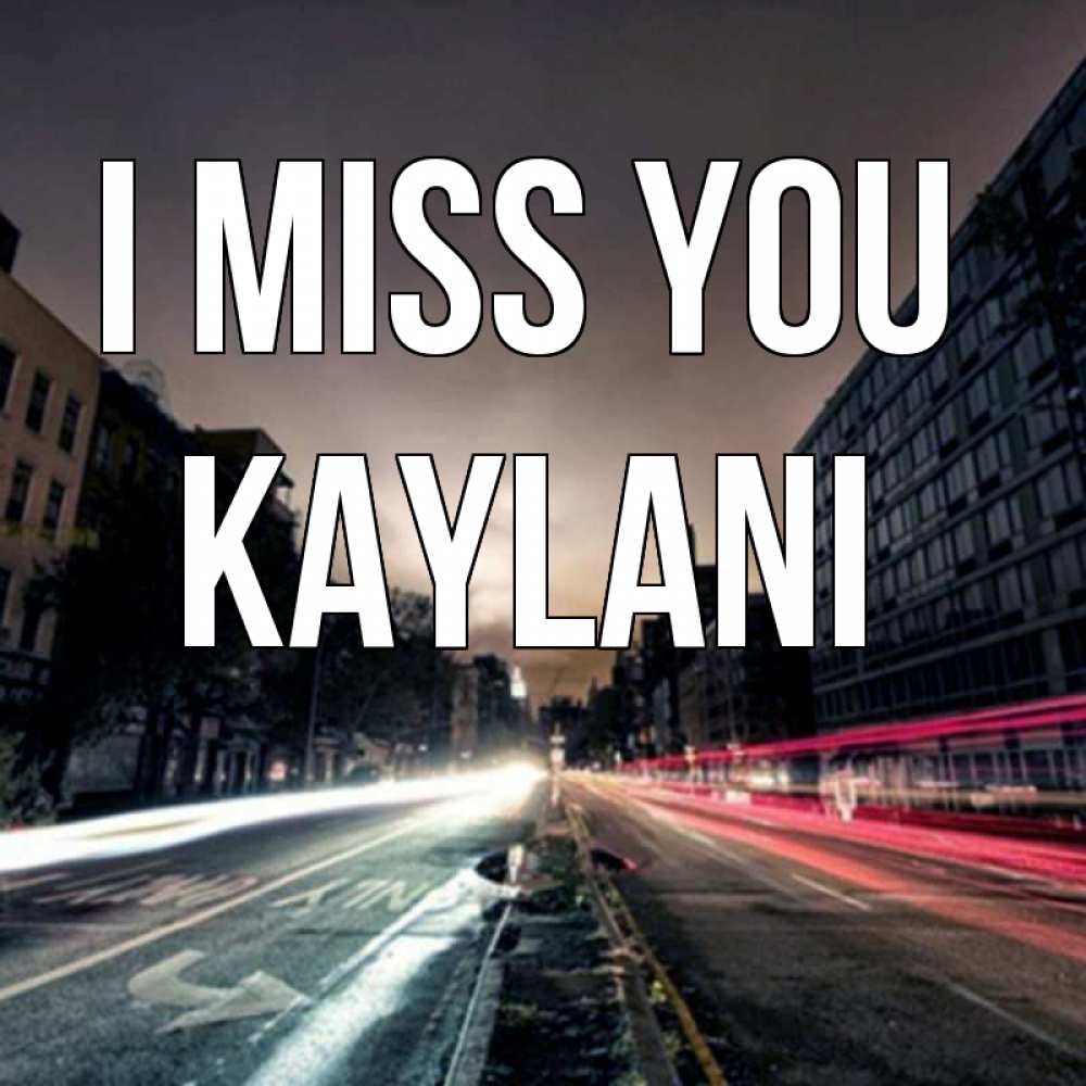 Greetings card с именем, Kaylani I miss you приезжай Greetings with text for free download 