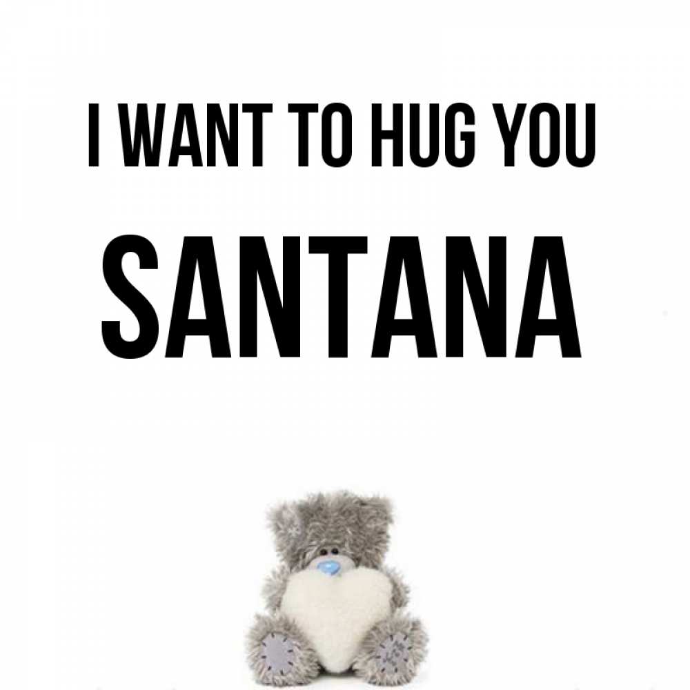 Greetings card с именем, Santana I want to hug you медвежонок с сердечком белого цвета Greetings with text for free download 