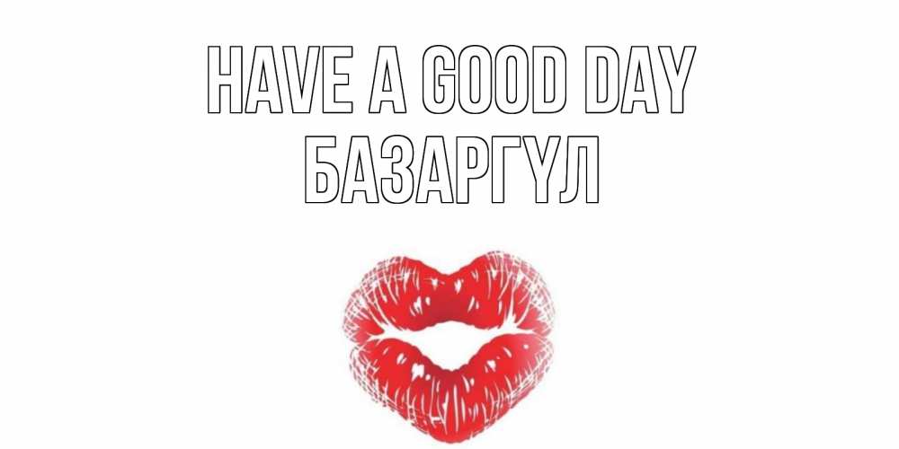 Greetings card с именем, БАЗАРГҮЛ Have a good day Поцелуй Greetings with text for free download 