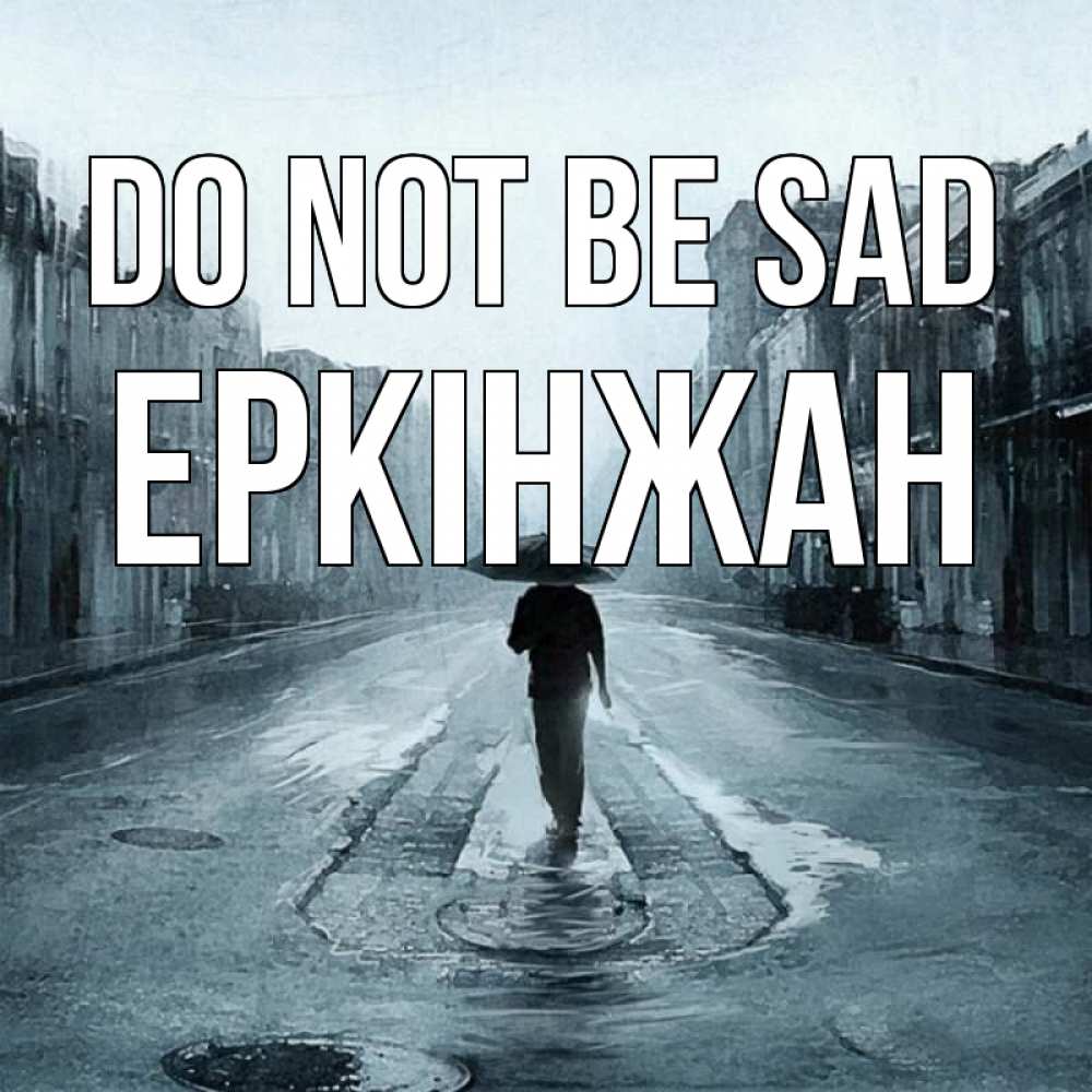 Greetings card с именем, Еркінжан Do not be sad опустевшая улица Greetings with text for free download 