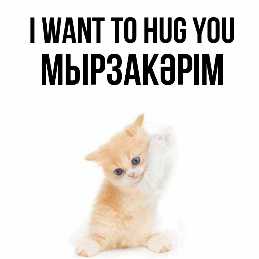 Greetings card с именем, Мырзакәрім I want to hug you я хочу очень скорее обнимаешек Greetings with text for free download 
