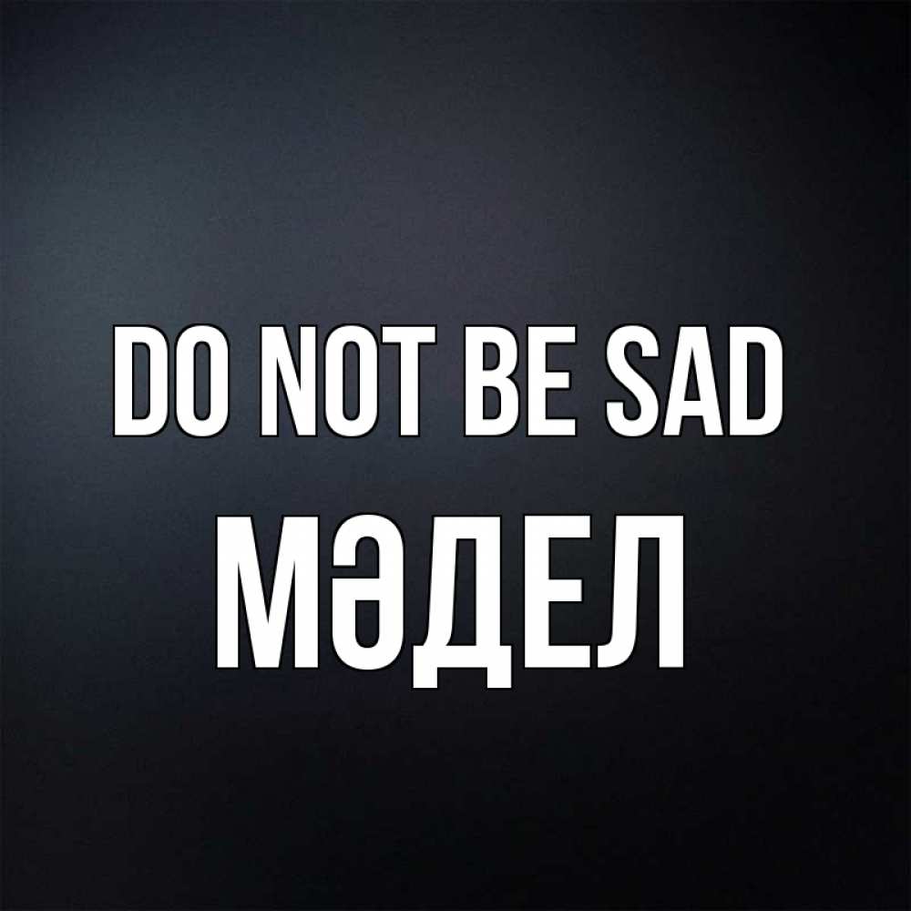 Greetings card с именем, МӘДЕЛ Do not be sad Градиент серый Greetings with text for free download 