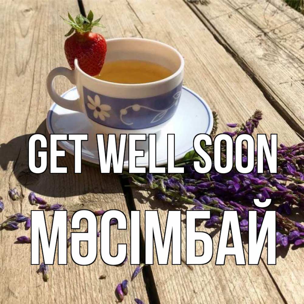Greetings card с именем, МӘСІМБАЙ Get well soon чай Greetings with text for free download 