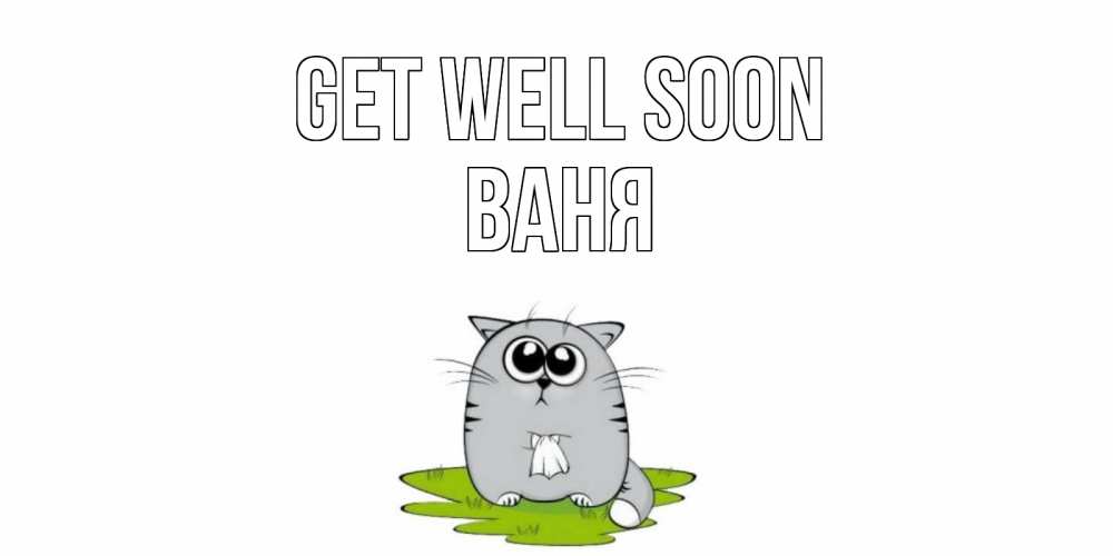 Greetings card с именем, Ваня Get well soon кот и открытки про выздоровление Greetings with text for free download 